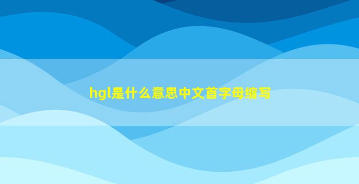 hgl是什么意思中文首字母缩写