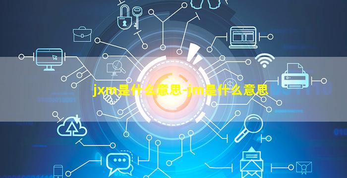 jxm是什么意思-jm是什么意思