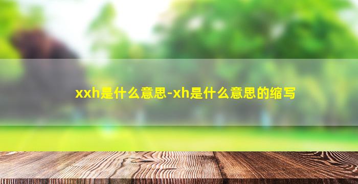 xxh是什么意思-xh是什么意思的缩写